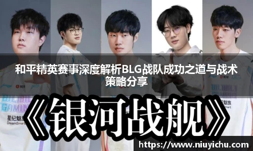 乐竟电竞和平精英赛事深度解析BLG战队成功之道与战术策略分享